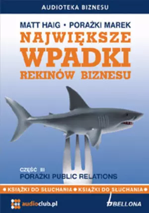 Największe wpadki rekinów biznesu. Część 3. Porażki Public Relations (książka audio) - Audiobooki