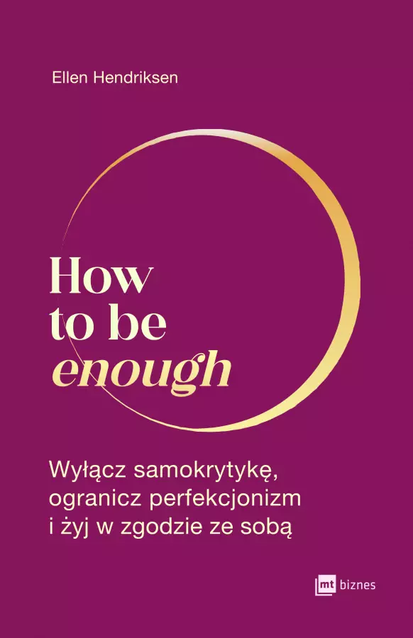 How to be enough. Wyłącz samokrytykę, ogranicz perfekcjonizm i żyj w zgodzie ze sobą - Książki
