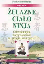 Żelazne ciało Ninja. Ćwiczenia ninjitsu tworzące odporność na jad węża i pazur tygrysa - Książki