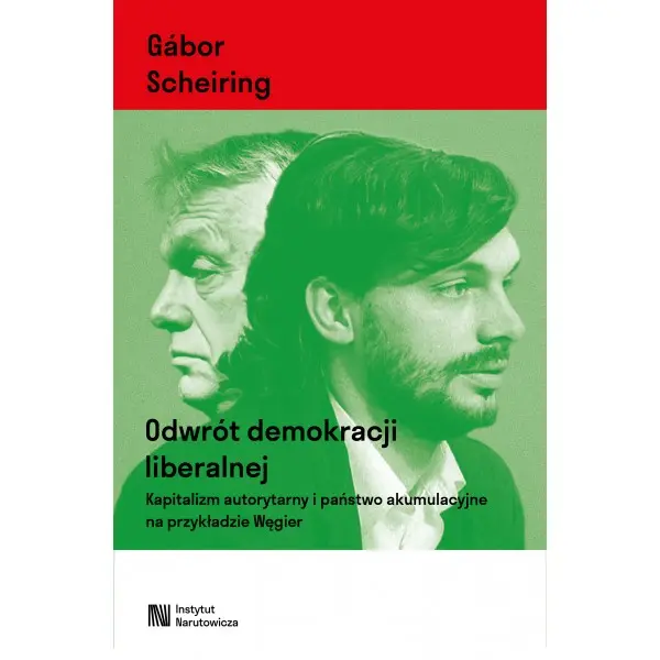Odwrót demokracji liberalnej. Kapitalizm autorytarny i państwo akumulacyjne na przykładzie Węgier - Książki