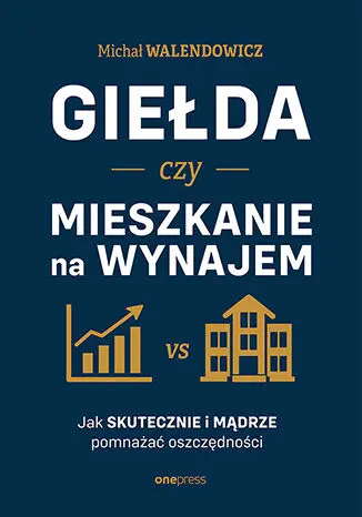 Giełda czy mieszkanie na wynajem. Jak skutecznie i mądrze pomnażać oszczędności - Książki