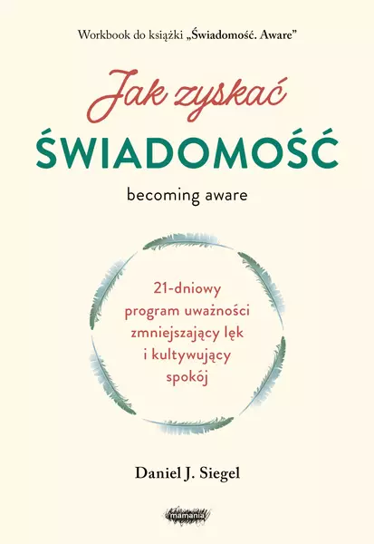 Jak zyskać świadomość. 21-dniowy program uważności zmniejszający lęk i kultywujący spokój - Książki