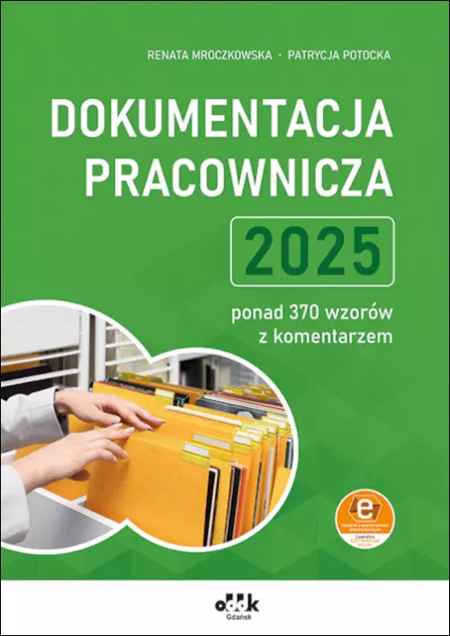 Dokumentacja pracownicza 2025 – ponad 370 wzorów z komentarzem (z suplementem elektronicznym) - Książki