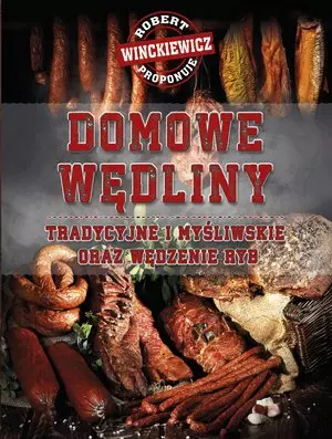 Domowe wędliny tradycyjne i myśliwskie oraz wędzenie ryb - Książki