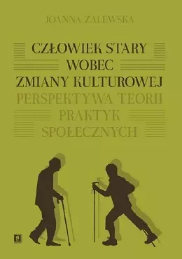 Człowiek stary wobec zmiany kulturowej. Perspektywa teorii praktyk społecznych - Książki