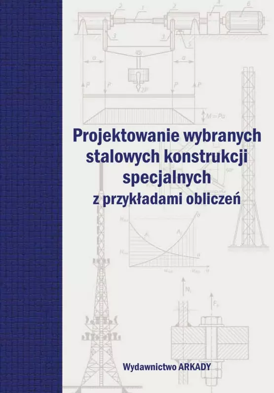 Projektowanie wybranych stalowych konstrukcji specjalnych z przykładami obliczeń - Książki
