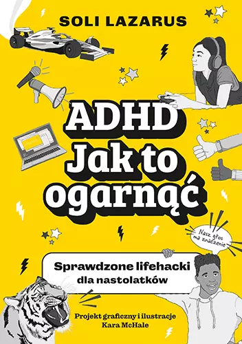 ADHD. Jak to ogarnąć. Sprawdzone lifehacki dla nastolatków