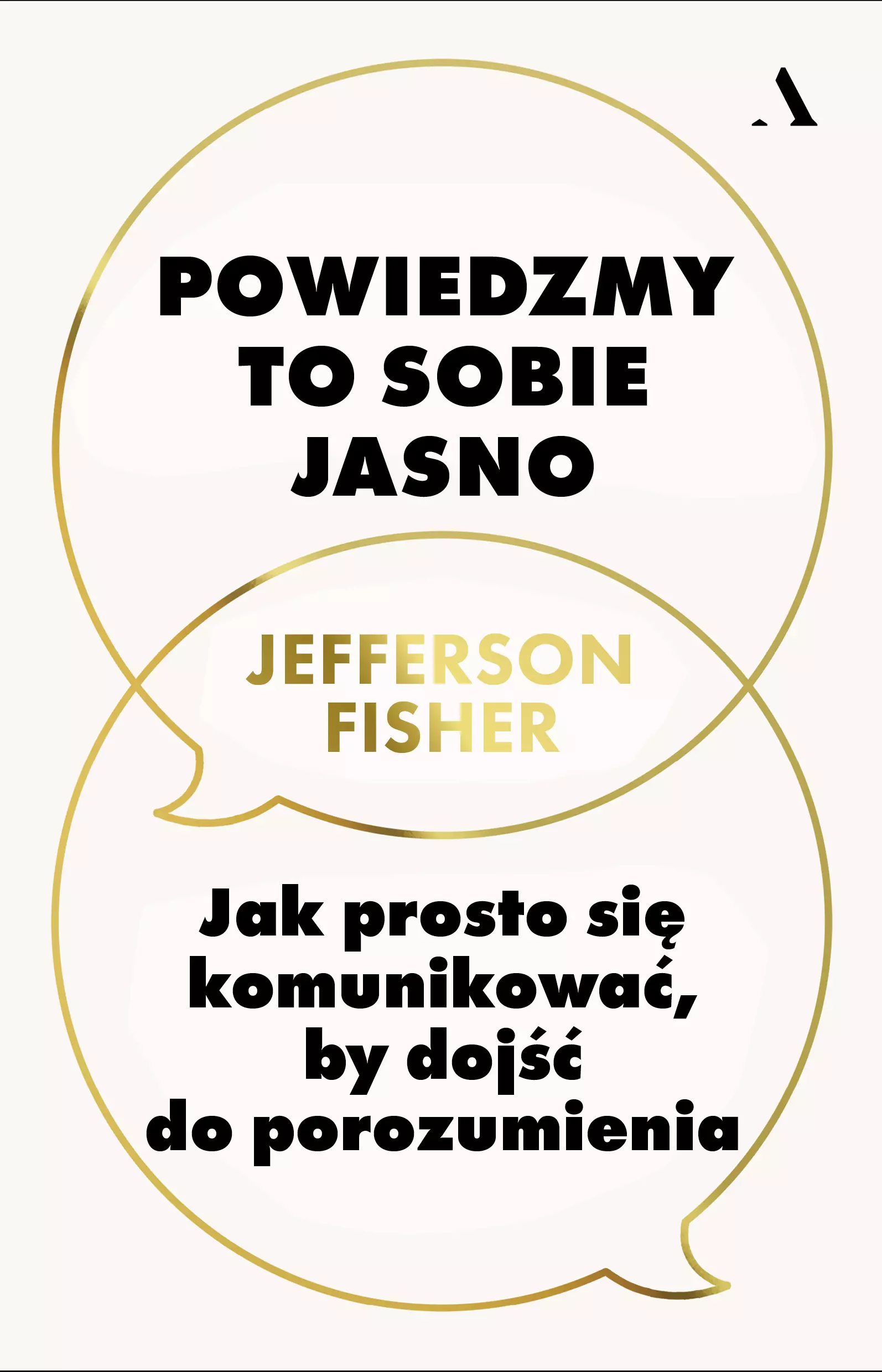Powiedzmy to sobie jasno. Jak prosto się komunikować, by dojść do porozumienia - Książki