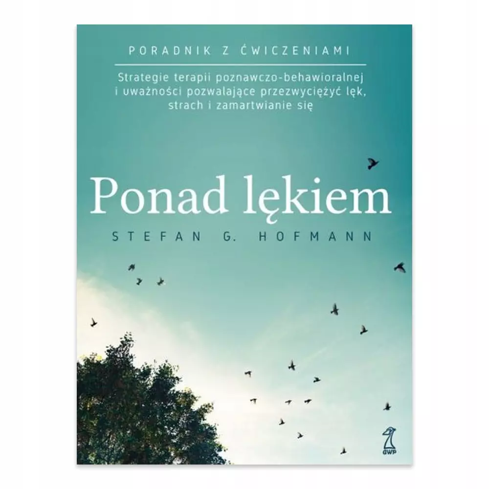Ponad lękiem. Strategie terapii poznawczo-behawioralnej i uważności pozwalające przezwyciężyć lęk, strach i zamartwianie się (wyd. 2024) - Książki