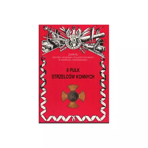 9 Pułk Strzelców Konnych Zarys Historii Wojennej Pułków Polskich w Kampanii Wrześniowej - Książki