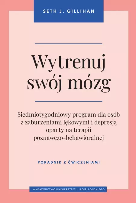 Wytrenuj swój mózg. Siedmiotygodniowy program dla osób z zaburzeniami lękowymi i depresją oparty na terapii poznawczo-behawioralnej - Książki