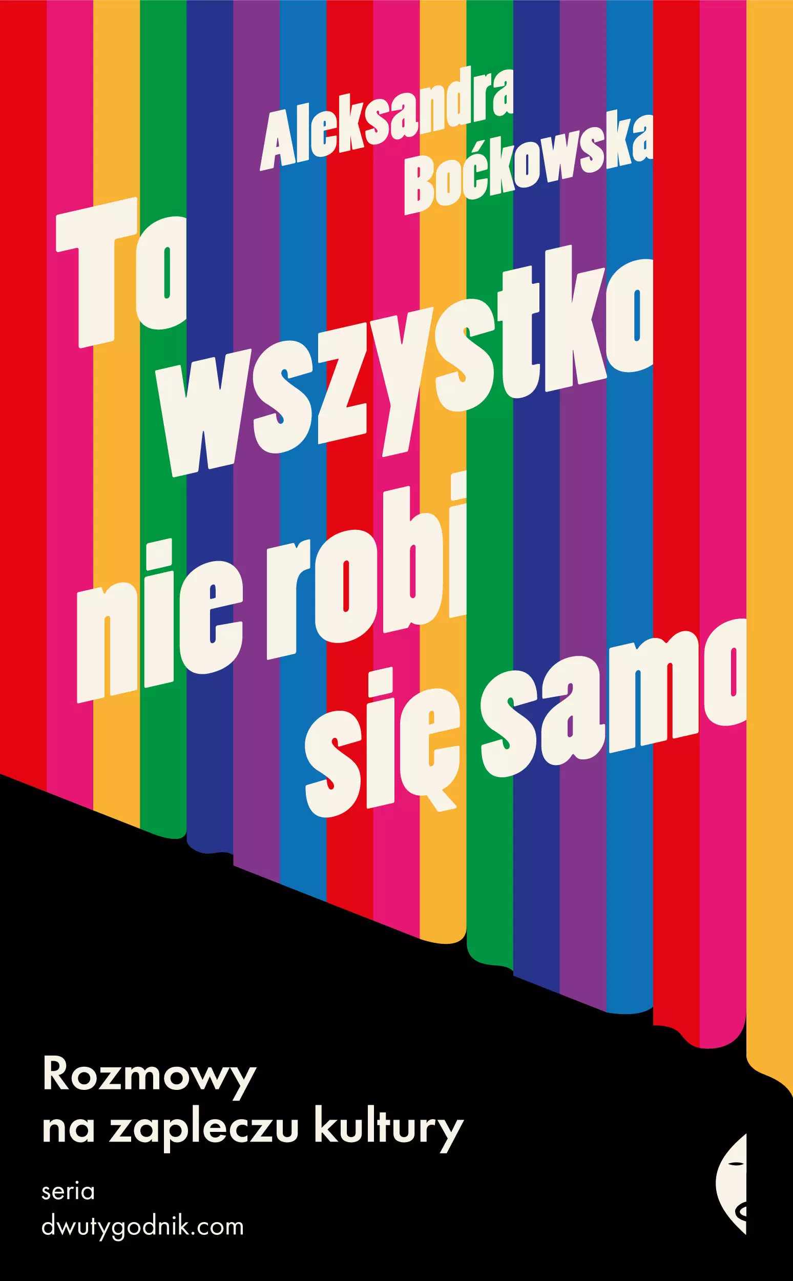 To wszystko nie robi się samo. Rozmowy na zapleczu kultury - Książki
