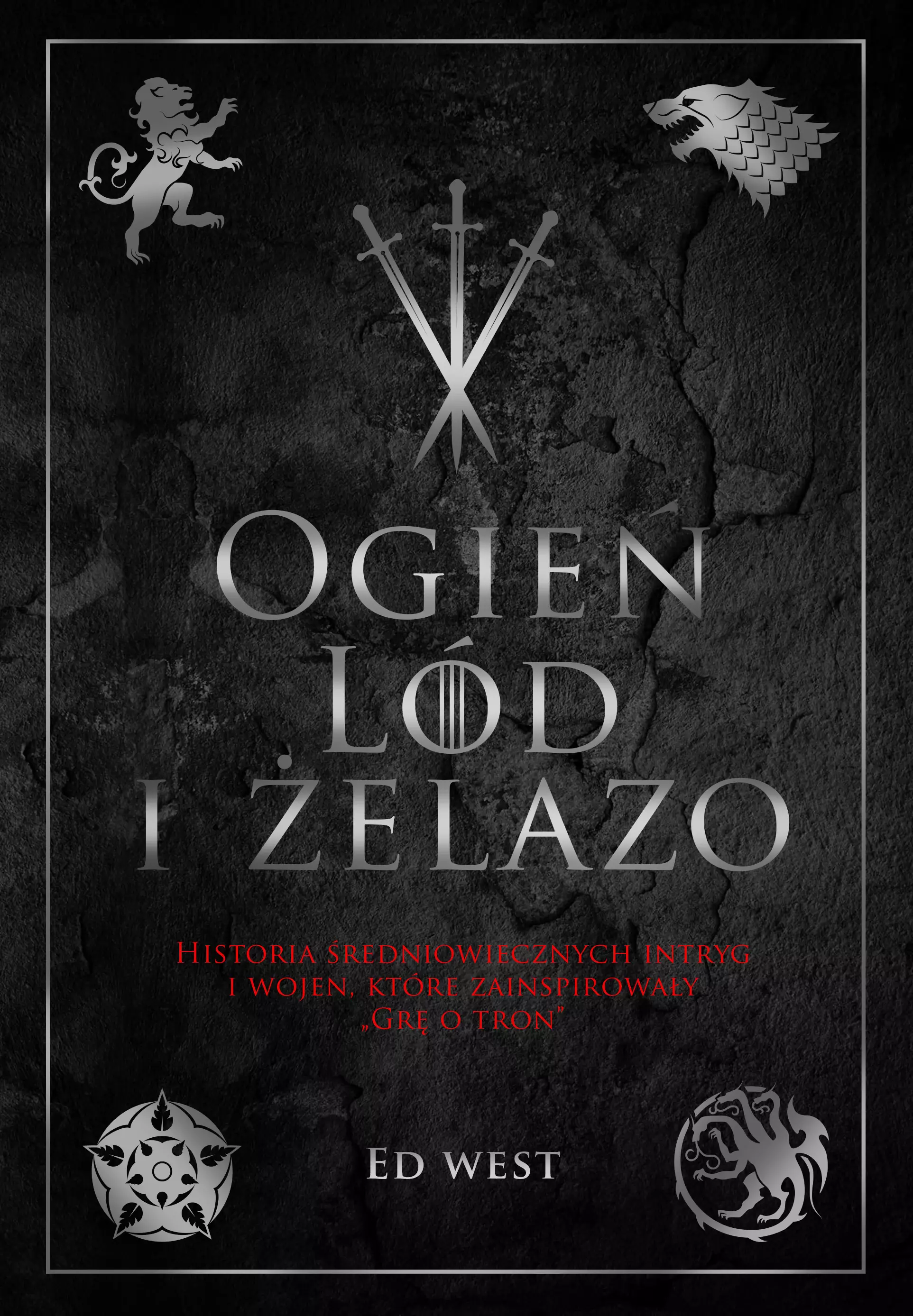 Ogień, lód i żelazo. Historia średniowiecznych intryg i wojen, które zainspirowały "Grę o tron" - Książki