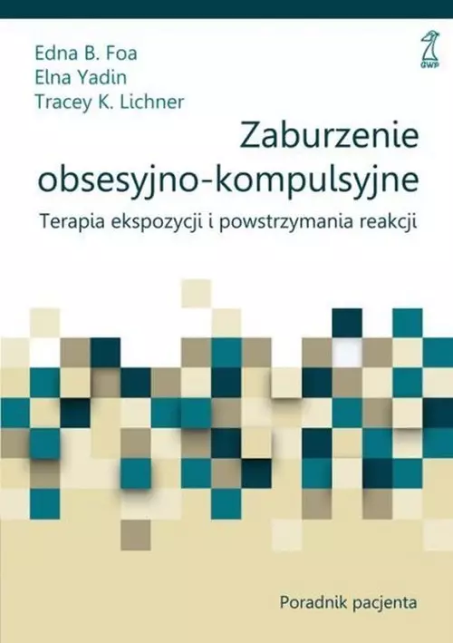 Zaburzenie obsesyjno-kompulsyjne. Terapia ekspozycji i powstrzymania reakcji. Poradnik pacjenta - Książki