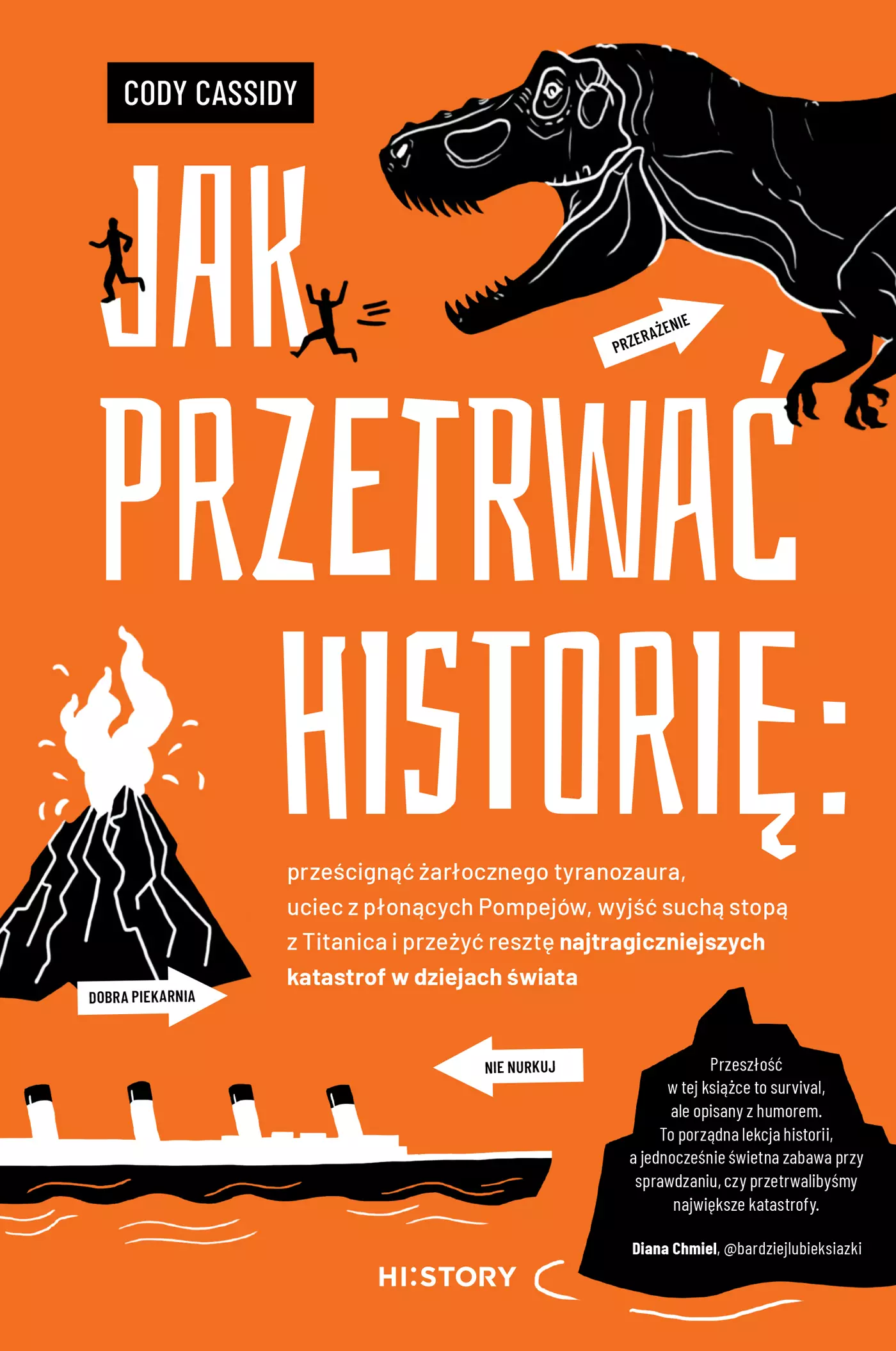 Jak przetrwać historię: prześcignąć żarłocznego tyranozaura, uciec z płonących Pompejów, wyjść suchą stopą z Titanica i przeżyć resztę najtragiczniejszych katastrof w dziejach świata - Książki