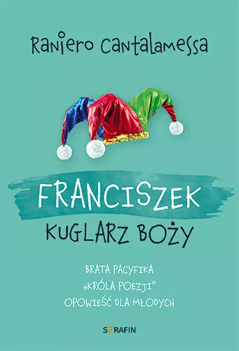 Franciszek. Kuglarz Boży. Brata Pacyfika "Króla poezji" opowieść dla młodych - Książki