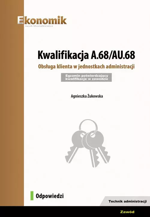 Kwalifikacja A.68/AU.68. Obsługa klienta w jednostkach administracji. Egzamin potwierdzający kwalifikacje w zawodzie. Odpowiedzi - Książki
