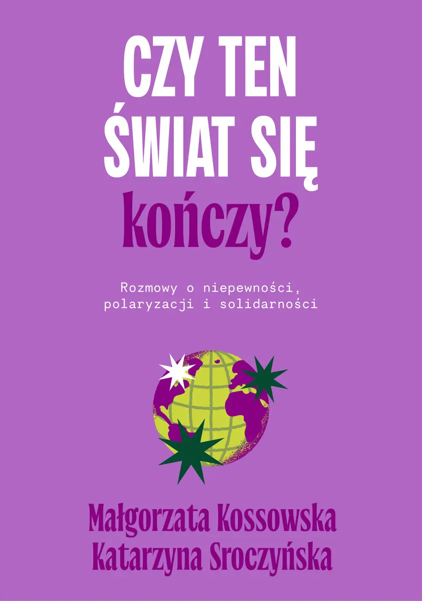 Czy ten świat się kończy? Rozmowy o niepewności, polaryzacji i solidarności - Książki