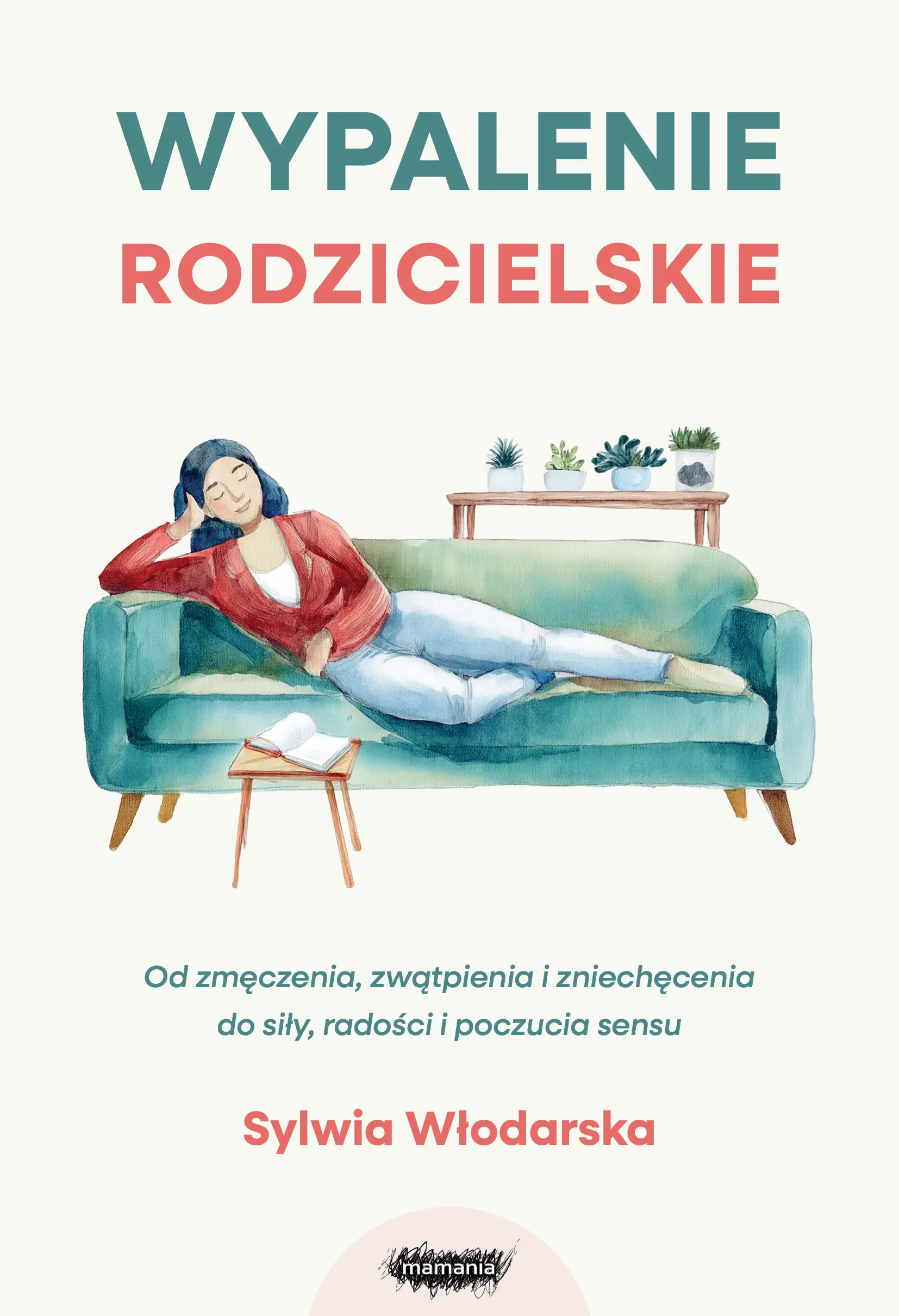 Wypalenie rodzicielskie. Od zmęczenia, zwątpienia i zniechęcenia do siły, radości i poczucia sensu. Od zmęczenia, zwątpienia i zniechęcenia do siły, radości i poczucia sensu - Książki