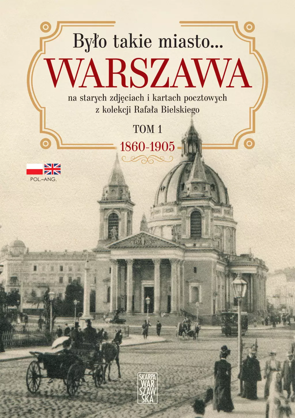 Było takie miasto... Warszawa na starych zdjęciach i kartach pocztowych z kolekcji Rafała Bielskiego. Tom 1. 1868-1905 - Książki