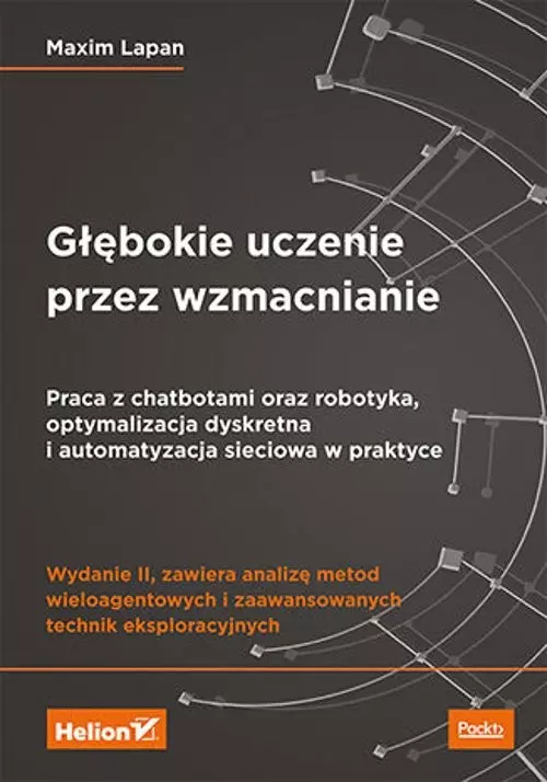 Głębokie uczenie przez wzmacnianie. Praca z chatbotami oraz robotyka, optymalizacja dyskretna i auto - Książki