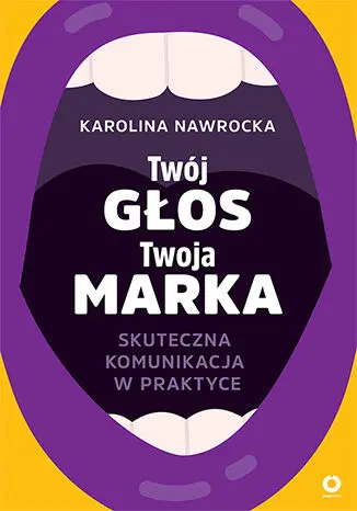Twój głos - Twoja marka. Skuteczna komunikacja w praktyce - Książki