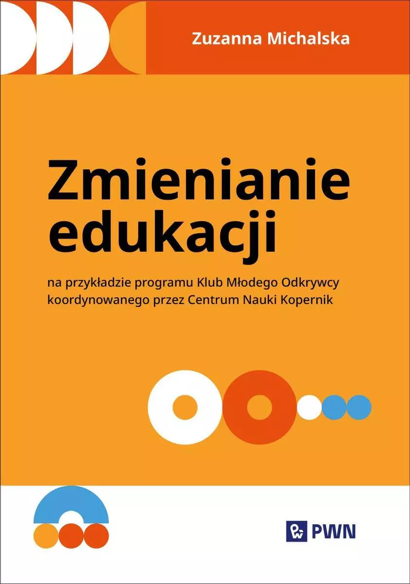 Zmienianie edukacji. Na przykładzie programu Klub Młodego Odkrywcy koordynowanego przez Centrum Nauki Kopernik - Książki