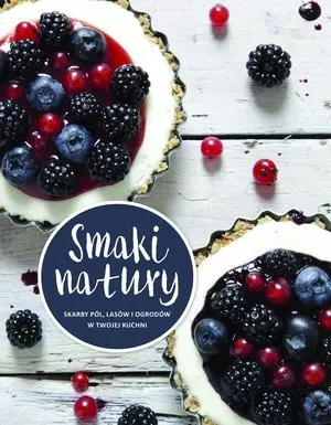 Smaki natury. Skarby pól, lasów i ogrodów w twojej kuchni - Książki