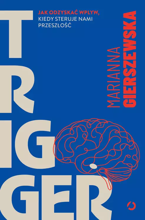 Trigger. Jak odzyskać wpływ, kiedy steruje nami przeszłość - Książki