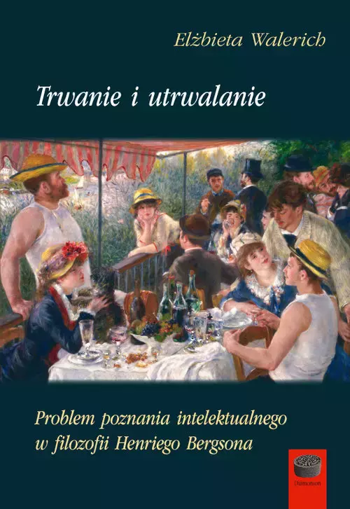 Trwanie i utrwalanie. Problem poznania intelektualnego w filozofii Henriego Bergson - Książki