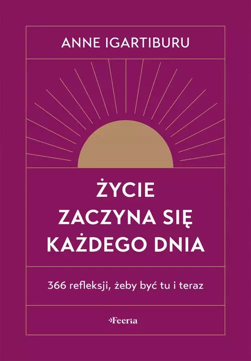 Życie zaczyna się każdego dnia. 366 refleksji, żeby być tu i teraz - Książki