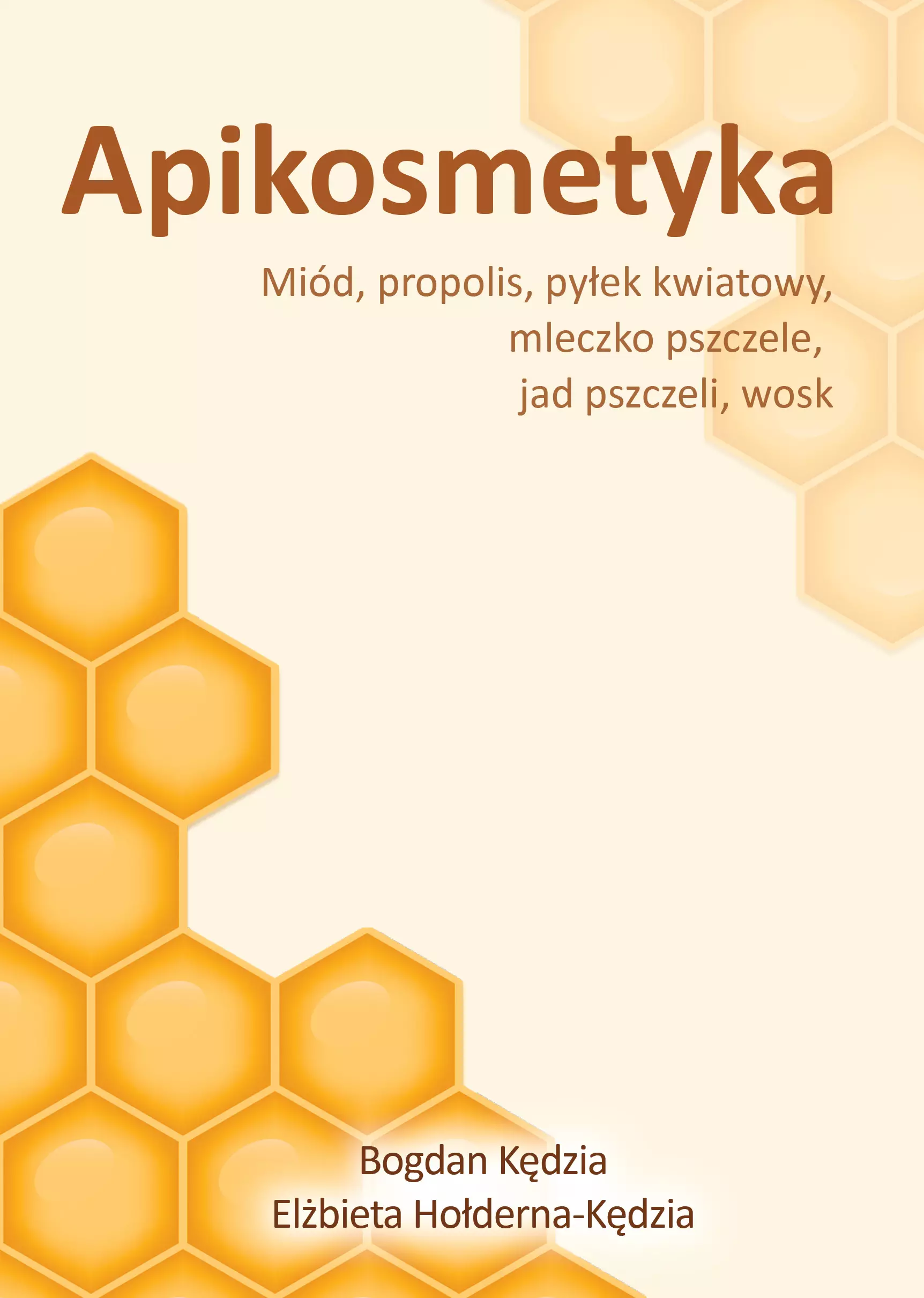 Apikosmetyka. Miód, propolis, pyłek kwiatowy, mleczko pszczele, jak pszczeli, wosk - Książki