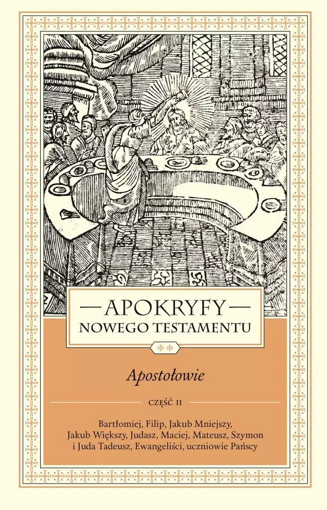 Apokryfy Nowego Testamentu. Apostołowie. Tom 2. Część 2. Bartłomiej, Filip, Jakub Mniejszy, Jakub Większy, Judasz, Maciej, Mateusz, Szymon i Juda Tadeusz, Ewangeliści, Uczniowie Pańscy, wydanie 3 - Książki