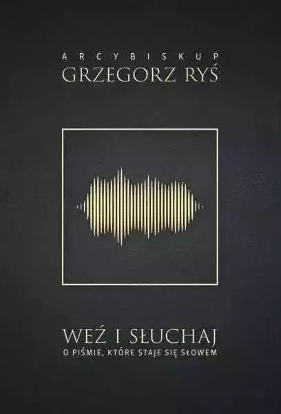 Weź i słuchaj. O Piśmie, które staje się Słowem - Książki