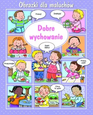 Dobre wychowanie. Obrazki dla maluchów - Książki