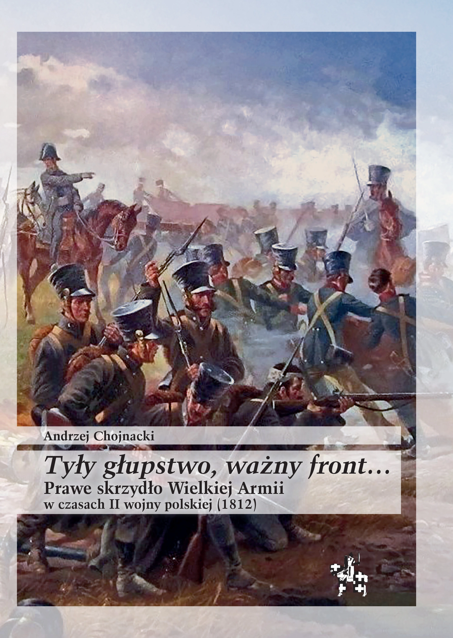 "Tyły głupstwo, ważny front…" Prawe skrzydło Wielkiej Armii w czasach II wojny polskiej (1812) - Książki