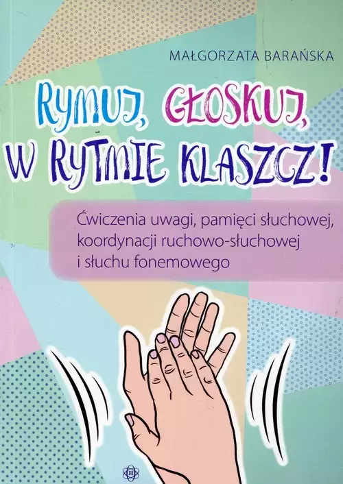 Rymuj, głoskuj, w rytmie klaszcz! Ćwiczenia uwagi, pamięci słuchowej, koordynacji ruchowo-słuchowej i słuchu fonemowego - Książki