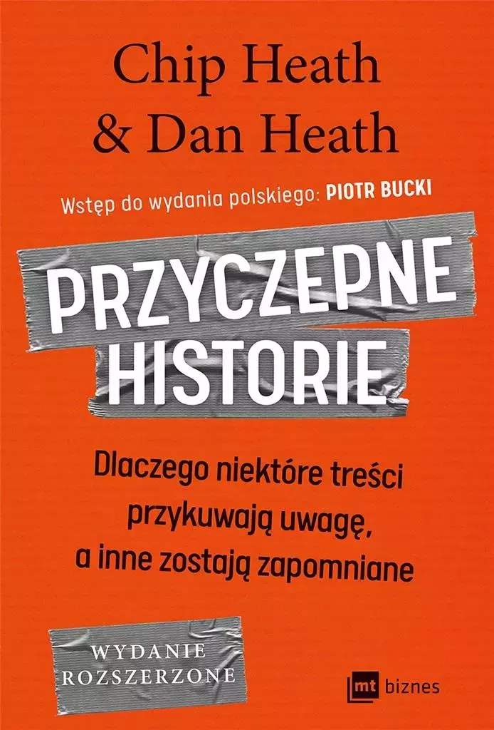 Przyczepne historie. Dlaczego niektóre treści przykuwają uwagę, a inne zostają zapomniane (wydanie rozszerzone) - Książki