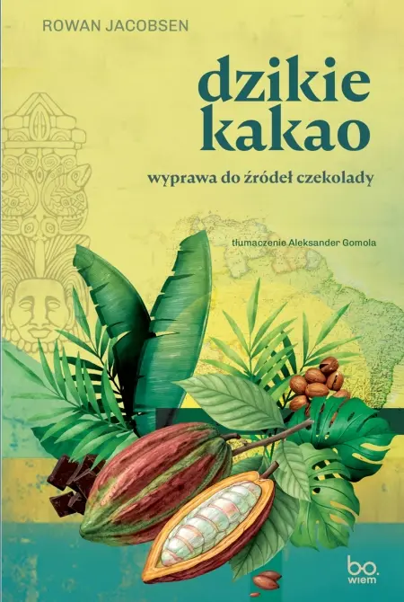 Dzikie kakao. Wyprawa do źródeł czekolady - Książki