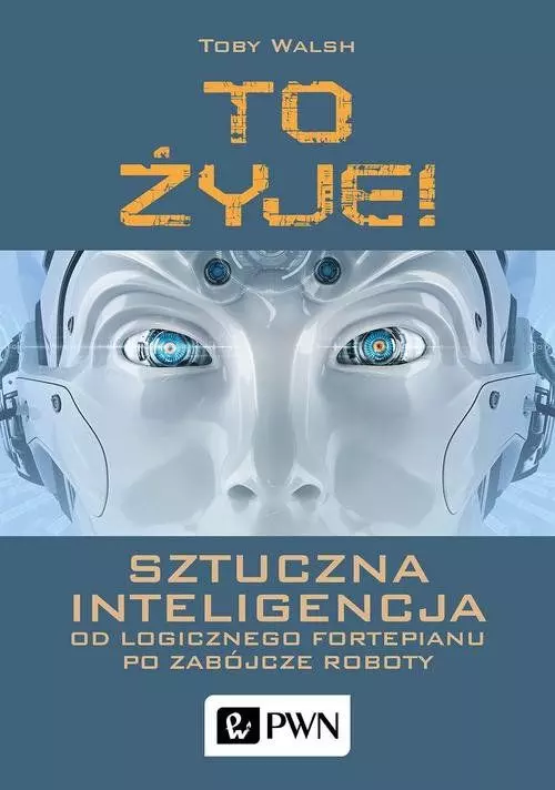 To żyje! Sztuczna inteligencja. Od logicznego fortepianu po zabójcze roboty - Książki
