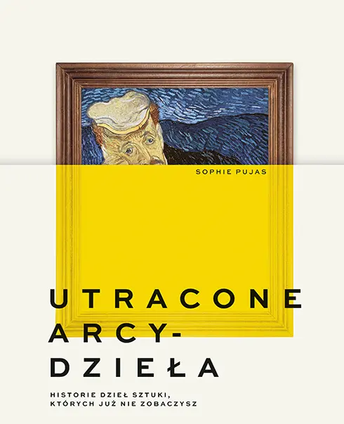 Utracone arcydzieła. Historie dzieł sztuki, których już nie zobaczysz - Książki