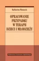 Opracowanie przypadku w terapii dzieci i młodzieży - Książki
