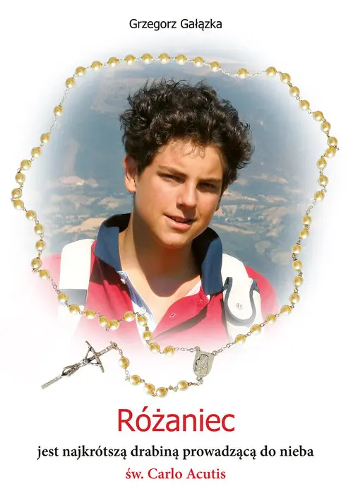 Różaniec jest najkrótszą drabiną prowadzącą do nieba św. Carlo Acutis - Książki