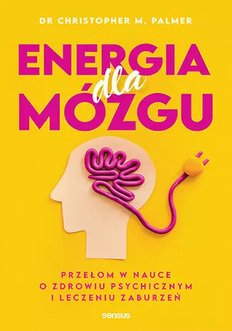 Energia dla mózgu. Przełom w nauce o zdrowiu psychicznym i leczeniu zaburzeń - Książki