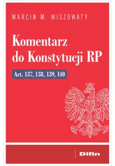Komentarz do Konstytucji RP art. 137, 138, 139, 140