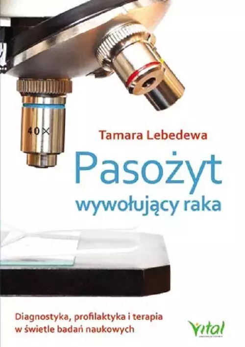 Pasożyt wywołujący raka. Diagnostyka, profilaktyka i terapia w świetle badań naukowych - Książki