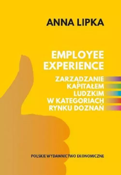 Employee experience Zarządzanie kapitałem ludzkim w kategoriach rynku doznań - Książki