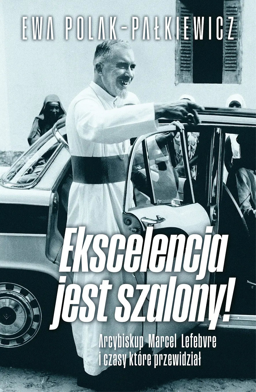 Ekscelencja jest szalony. Arcybiskup Marcel Lefebvre i czasy, które przewidział - Książki