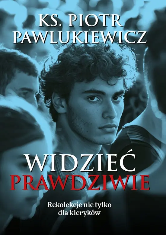 Widzieć Prawdziwie. Rekolekcje nie tylko dla kleryków - Książki