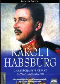 Karol I Habsburg. Chrześcijański cesarz końca monarchii - Książki